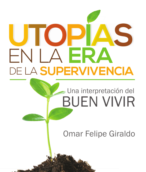Utopías en la era de la supervivencia. Una interpretación del buen vivir.